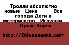 Тролли абсолютно новые › Цена ­ 600 - Все города Дети и материнство » Игрушки   . Крым,Керчь